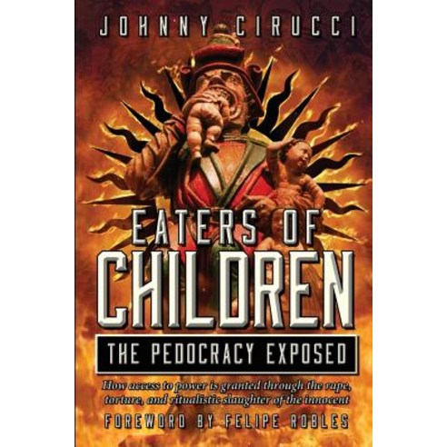 Eaters of Children: The Pedocracy Exposed: How Access to Power Is Granted Through the Rape Torture an..., Createspace Independent Publishing Platform