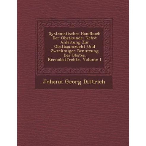 Systematisches Handbuch Der Obstkunde: Nebst Anleitung Zur Obstbaumzucht Und Zweckm I Ger Benutzung De..., Saraswati Press