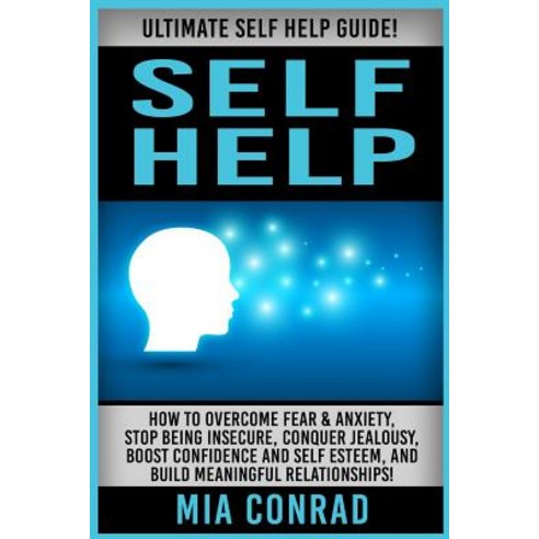 Self Help: Ultimate Self Help Guide! How to Overcome Fear & Anxiety Stop Being Insecure Conquer Jeal..., Createspace Independent Publishing Platform