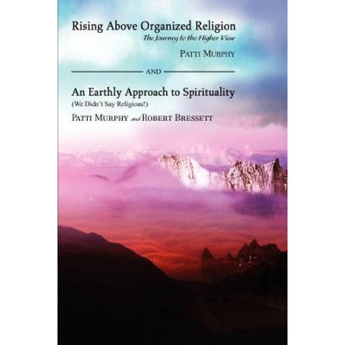 Rising Above Organized Religion: The Journey to the Higher View, iUniverse