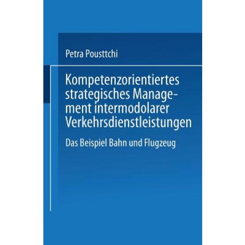 Kompetenzorientiertes Strategisches Management Intermodaler Verkehrsdienstleistungen: Das Beispiel Bah..., Deutscher Universitatsverlag