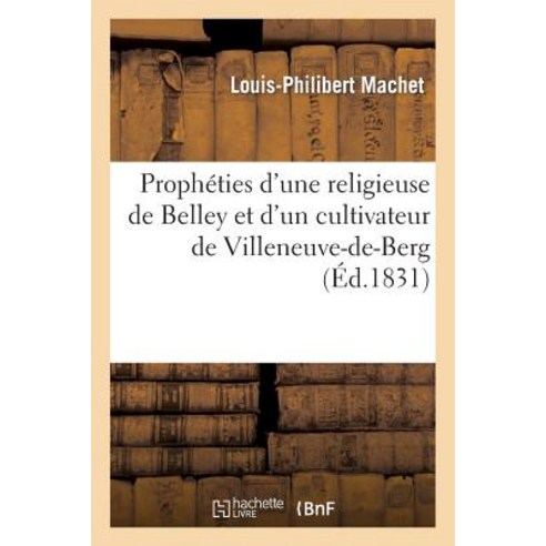 Propheties D''Une Religieuse de Belley Et D''Un Cultivateur de Villeneuve-de-Berg Qui Ont Predit: Les Ev..., Hachette Livre Bnf