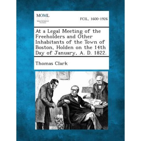 At a Legal Meeting of the Freeholders and Other Inhabitants of the Town of Boston Holden on the 14th ..., Gale, Making of Modern Law