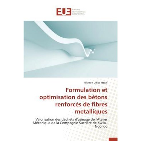 Formulation Et Optimisation Des Betons Renforces de Fibres Metalliques = Formulation Et Optimisation D..., Univ Europeenne