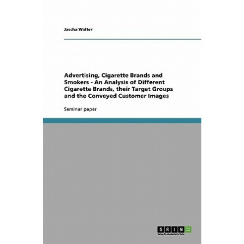 Advertising Cigarette Brands and Smokers - An Analysis of Different Cigarette Brands Their Target Gr..., Grin Publishing