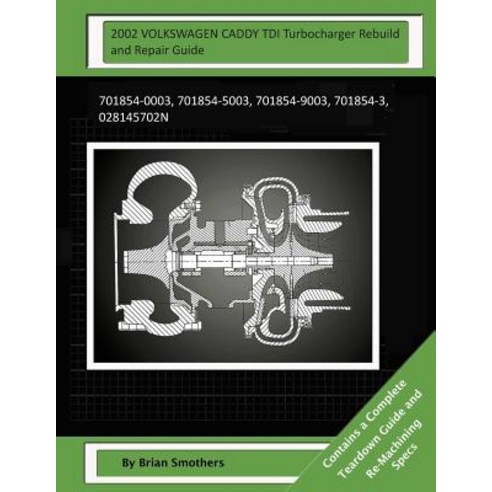2002 Volkswagen Caddy Tdi Turbocharger Rebuild and Repair Guide: 701854-0003 701854-5003 701854-9003..., Createspace Independent Publishing Platform