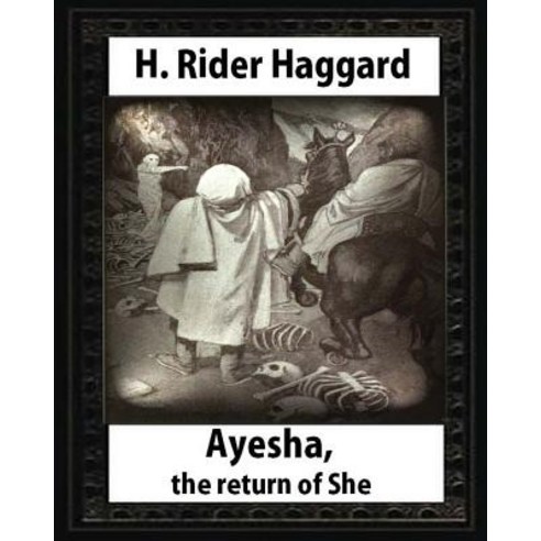 Ayesha: The Return of She by H. Rider Haggard (Novel)a History of Adventure: Harrison Fisher (July 27..., Createspace Independent Publishing Platform