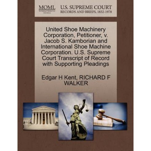 United Shoe Machinery Corporation Petitioner V. Jacob S. Kamborian and International Shoe Machine Co..., Gale, U.S. Supreme Court Records