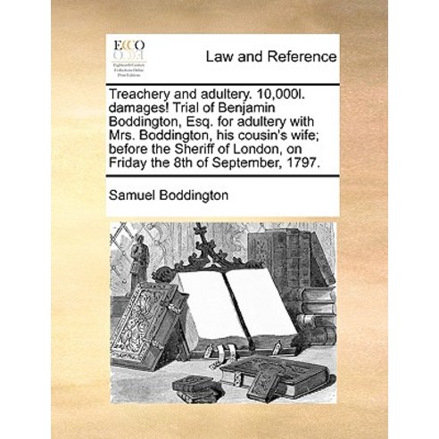Treachery and Adultery. 10 000l. Damages! Trial of Benjamin Boddington Esq. for Adultery with Mrs. Bo..., Gale Ecco, Print Editions