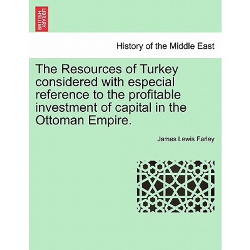 The Resources of Turkey Considered with Especial Reference to the Profitable Investment of Capital in ..., British Library, Historical Print Editions