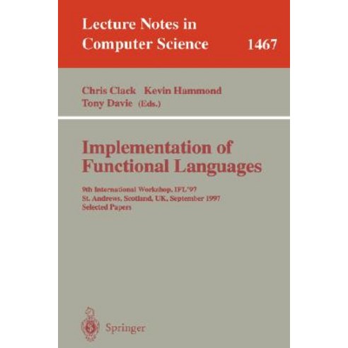 Implementation of Functional Languages: 9th International Workshop Ifl''97 St. Andrews Scotland UK ..., Springer