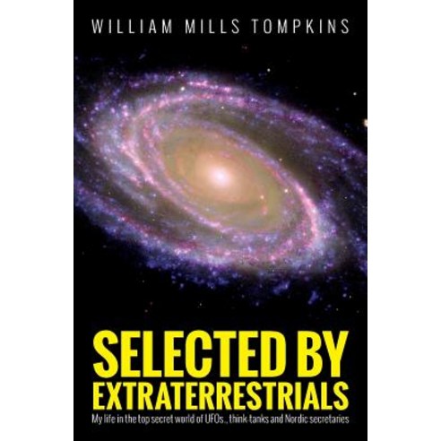Selected by Extraterrestrials: My Life in the Top Secret World of UFOs Think-Tanks and Nordic Secreta..., Createspace Independent Publishing Platform