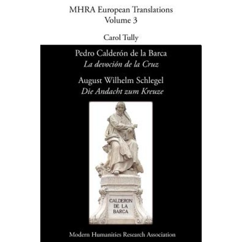 Pedro Calder N de la Barca ''la Devoci N de la Cruz''/ August Wilhelm Schlegel ''Die Andacht Zum Kreuze..., Modern Humanities Research Association