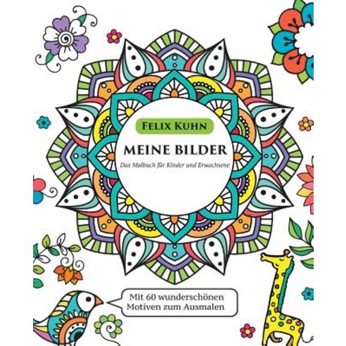 Malbuch Fur Kinder Und Erwachsene: Meine Bilder - Ruhe Finden Kreativitat Fordern Und Gefuhle Besser ..., Createspace Independent Publishing Platform