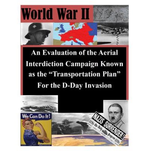 An Evaluation of the Aerial Interdiction Campaign Known as the "Transportation Plan" for the D-Day Inv..., Createspace Independent Publishing Platform