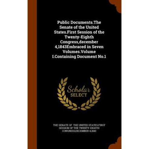 Public Documents.the Senate of the United States.First Session of the Twenty-Eighth Congress December..., Arkose Press