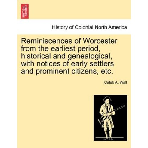 Reminiscences of Worcester from the Earliest Period Historical and Genealogical with Notices of Earl..., British Library, Historical Print Editions
