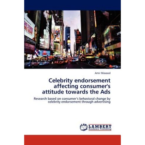Celebrity Endorsement Affecting Consumer''s Attitude Towards the Ads, LAP Lambert Academic Publishing