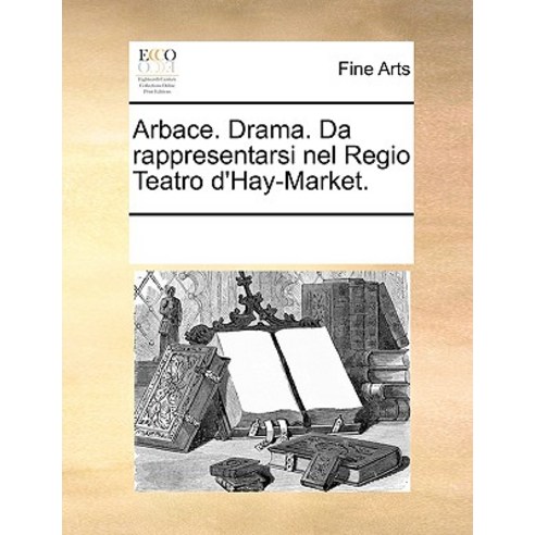 Arbace. Drama. Da Rappresentarsi Nel Regio Teatro D''Hay-Market., Gale Ecco, Print Editions