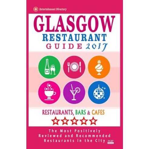 Glasgow Restaurant Guide 2017: Best Rated Restaurants in Glasgow United Kingdom Paperback, Createspace Independent Publishing Platform