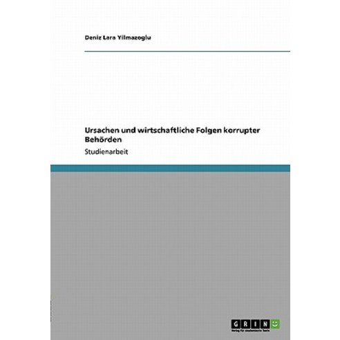 Ursachen Und Wirtschaftliche Folgen Korrupter Behorden, Grin Publishing