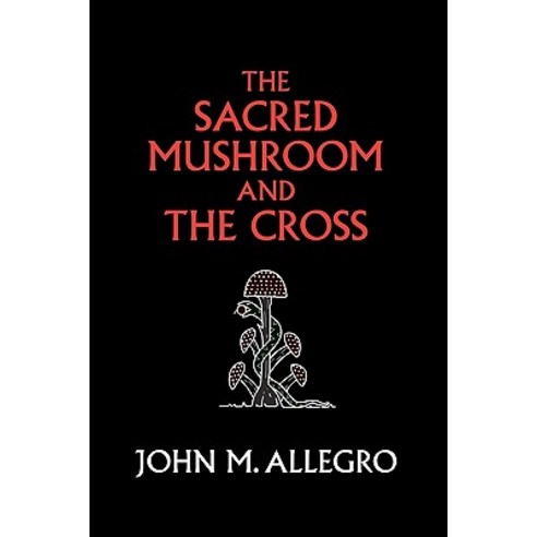 The Sacred Mushroom and the Cross: A Study of the Nature and Origins of Christianity Within the Fertil..., Gnostic Media Research & Publishing