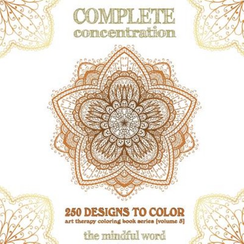 Complete Concentration: 250 Designs to Colour! a Big Book of Mandalas Flowers and Ornamental Designs ..., Mindful Word