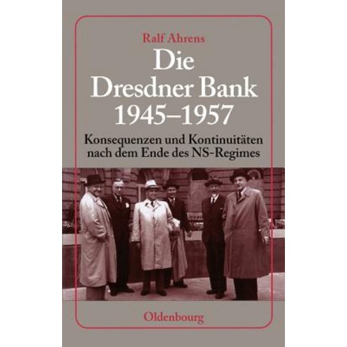 Die Dresdner Bank 1945-1957: Konsequenzen Und Kontinuitaten Nach Dem Ende Des NS-Regimes. Unter Mitarb..., Walter de Gruyter