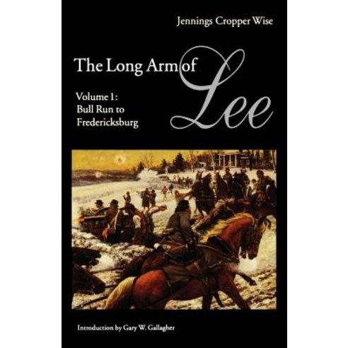 The Long Arm of Lee: The History of the Artillery of the Army of Northern Virginia Volume 1: Bull Run..., University of Nebraska Press