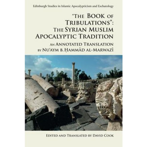 The Book of Tribulations: The Syrian Muslim Apocalyptic Tradition'': An Annotated Translation by NU''Aym..., Edinburgh University Press