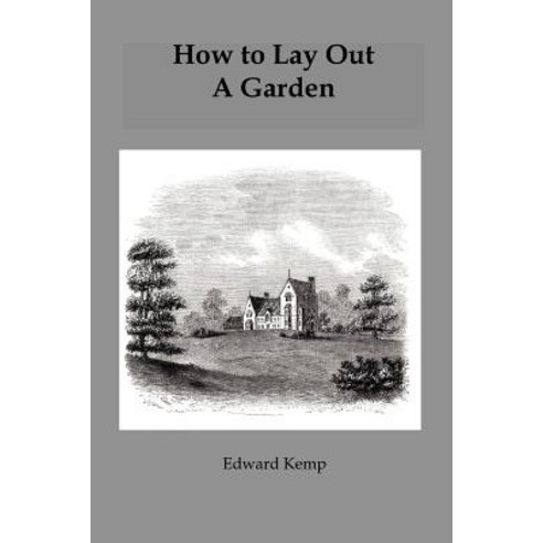 How to Lay Out a Garden: Intended as a General Guide in Choosing Forming or Improving an Estate with ..., Grimsay Press