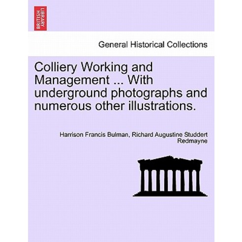 Colliery Working and Management ... with Underground Photographs and Numerous Other Illustrations., British Library, Historical Print Editions