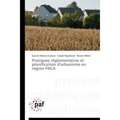 Pratiques Reglementaires Et Planification D''Urbanisme En Region Paca = Pratiques Ra(c)Glementaires Et ..., Academiques