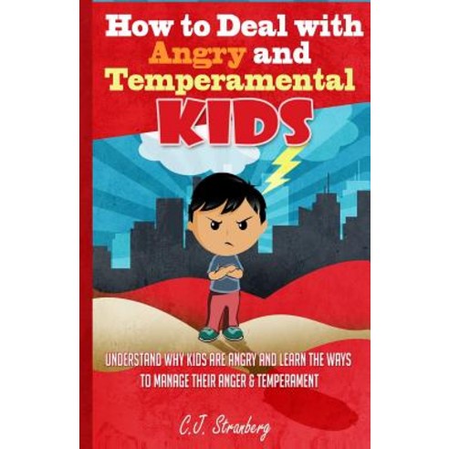 How to Deal with Angry and Temperamental Kids: Understand Why Kids Are Angry and Learn the Ways to Man..., Createspace Independent Publishing Platform