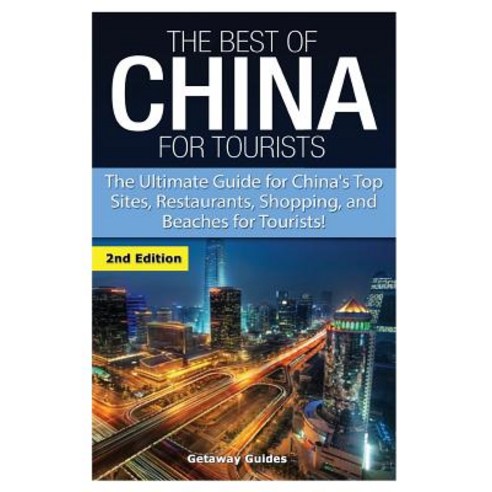 The Best of China for Tourists: The Ultimate Guide for China''s Top Sites Restaurants Shopping and B..., Createspace Independent Publishing Platform