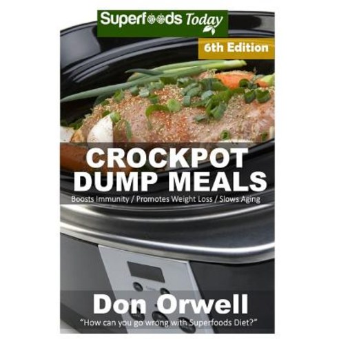 Crockpot Dump Meals: Sixth Edition - Over 110 Quick & Easy Gluten Free Low Cholesterol Whole Foods Rec..., Createspace Independent Publishing Platform