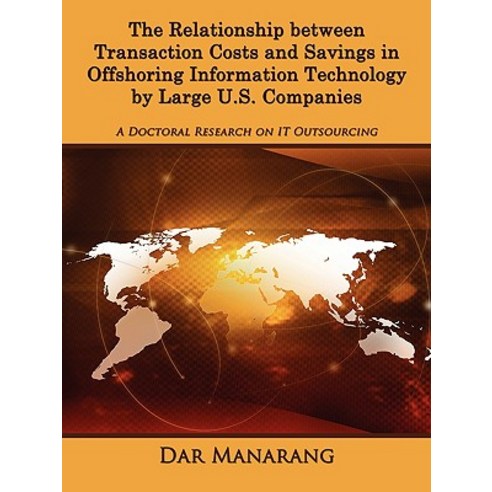 The Relationship Between Transaction Costs and Savings in Offshoring Information Technology by Large U..., Authorhouse