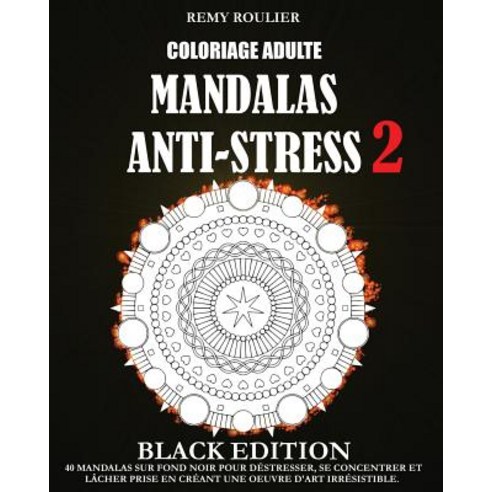 Coloriage Adulte Mandalas Anti-Stress Black Edition 2: 40 Mandalas Sur Fond Noir Pour Destresser Se C..., Createspace Independent Publishing Platform