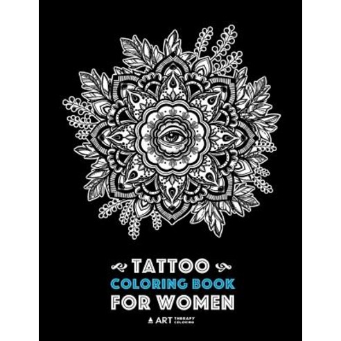 Tattoo Coloring Book for Women: Anti-Stress Coloring Book for Women''s Relaxation Detailed Tattoo Desi..., Art Therapy Coloring