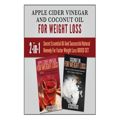 Apple Cider Vinegar and Coconut Oil for Weight Loss: Secret Essential Oil and Successful Natural Remed..., Createspace Independent Publishing Platform