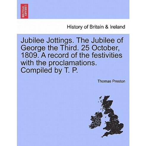 Jubilee Jottings. the Jubilee of George the Third. 25 October 1809. a Record of the Festivities with ..., British Library, Historical Print Editions