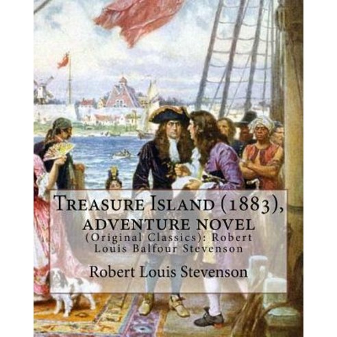 Treasure Island (1883) by Robert Louis Stevenson Adventure Novel: (Original Classics): Robert Louis ..., Createspace Independent Publishing Platform