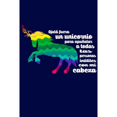 Ojala Fuera Un Unicornio Para Apunalar a Todas Las Personas Inutiles Mi Cabeza: Agenda Con Mensajes Di..., Createspace Independent Publishing Platform