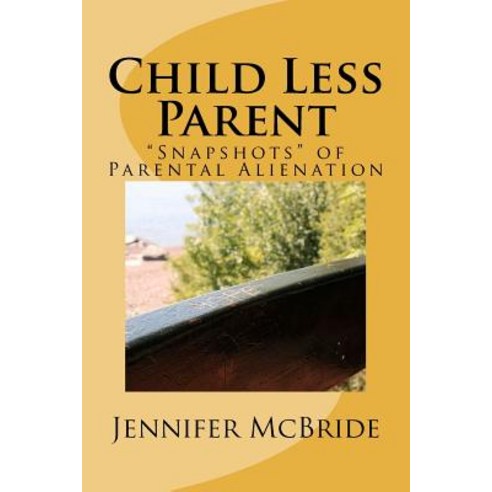 Child Less Parent: Snapshots of Parental Alienation: Information for Divorced or Divorcing Parents Pa..., Createspace Independent Publishing Platform