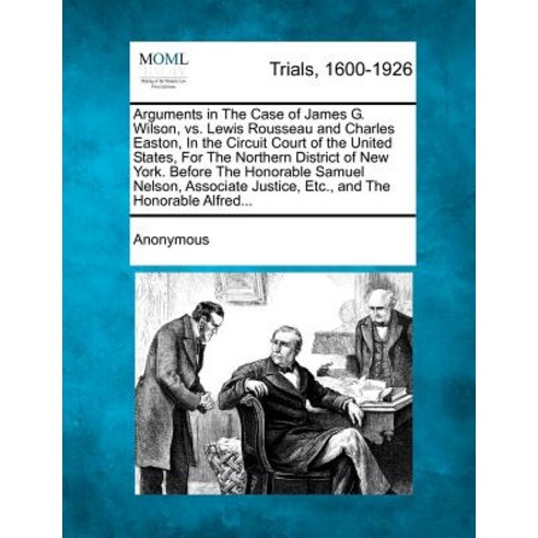 Arguments in the Case of James G. Wilson vs. Lewis Rousseau and Charles Easton in the Circuit Court ..., Gale Ecco, Making of Modern Law