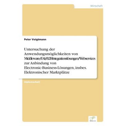 Untersuchung Der Anwendungsmoglichkeiten Von Middleware-/Eai-/B2B-Integrationslosungen/Webservices Zur..., Diplom.de