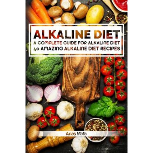 Alkaline Diet: 2 Manuscripts: A Complete Guide for Alkaline Diet Alkaline Diet Cookbook: Balance Your..., Createspace Independent Publishing Platform