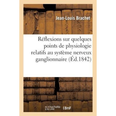 Reflexions Sur Quelques Points de Physiologie Relatifs Au Systeme Nerveux Ganglionaire: Au Sujet: de Q..., Hachette Livre Bnf