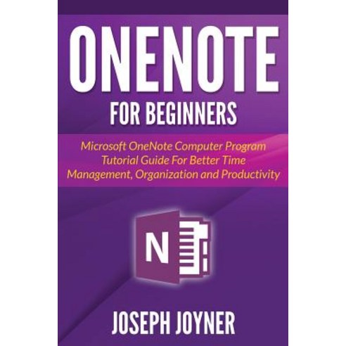 Onenote for Beginners: Microsoft Onenote Computer Program Tutorial Guide for Better Time Management O..., Mihails Konoplovs