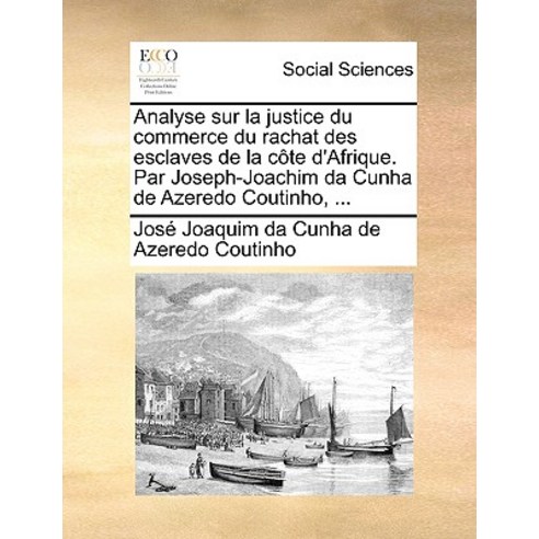 Analyse Sur La Justice Du Commerce Du Rachat Des Esclaves de La Cte D''Afrique. Par Joseph-Joachim Da C..., Gale Ecco, Print Editions
